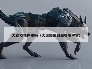 大连疫情严重吗（大连疫情到底有多严重）