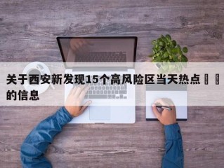 关于西安新发现15个高风险区当天热点㊙️的信息
