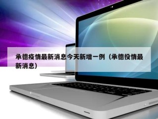 承德疫情最新消息今天新增一例（承德役情最新消息）