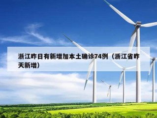 浙江昨日有新增加本土确诊74例（浙江省昨天新增）