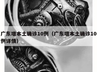 广东增本土确诊10例（广东增本土确诊10例详情）