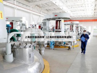 上海封控最新政策（上海封控最新政策通知）