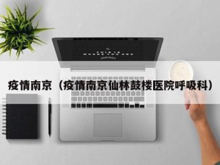 疫情南京（疫情南京仙林鼓楼医院呼吸科）