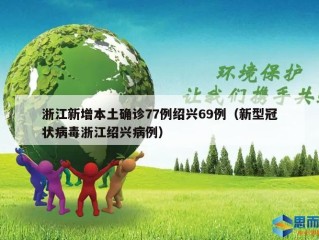 浙江新增本土确诊77例绍兴69例（新型冠状病毒浙江绍兴病例）